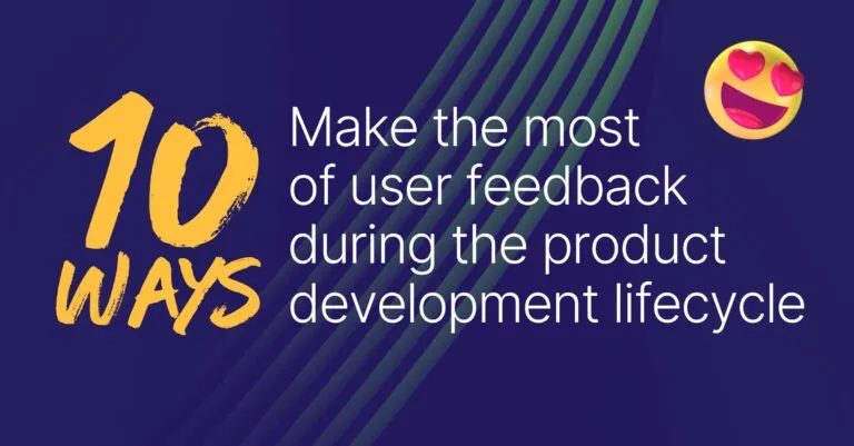 Make the most of user feedback during the product development lifecycle