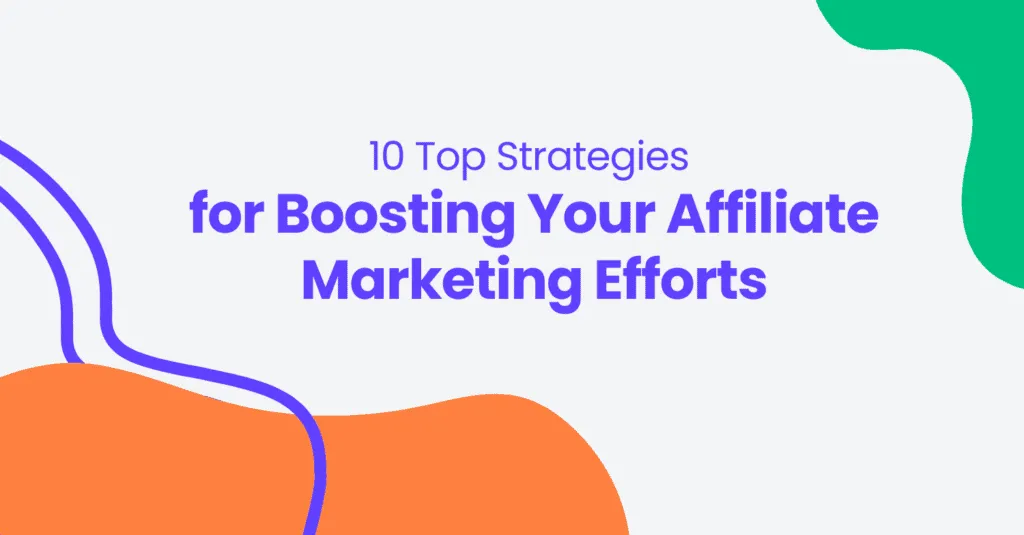 10 Top Strategies for Boosting Your Affiliate Marketing Efforts