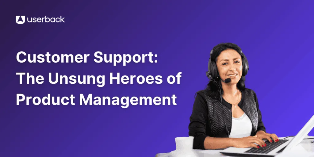 Customer Support: The Unsung Heroes of Product Management