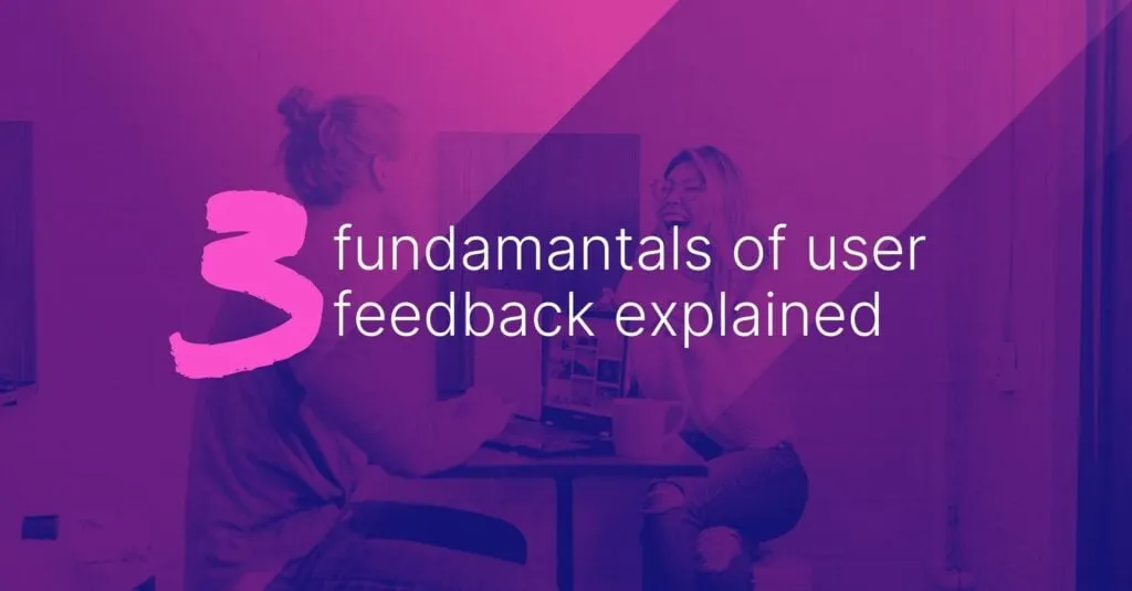 The 3 basic types of user feedback: which is right for you?