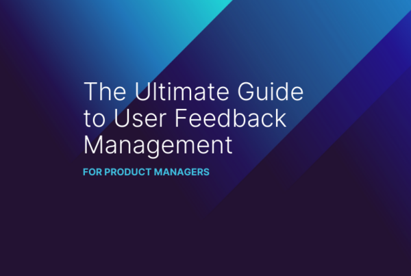 The Ultimate Guide to User Feedback Management for Product Managers