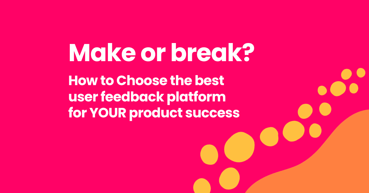 Make or Break: how to choose the best user feedback platform for product success